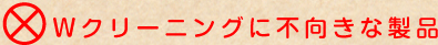 Wクリーニングに不向きな商品