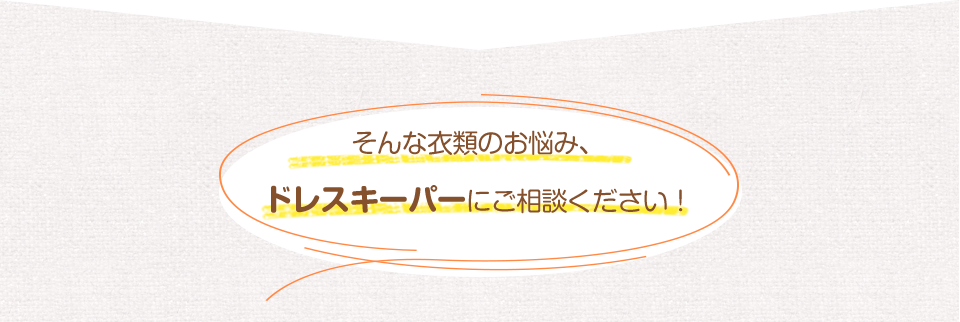 そんな衣類のお悩み、ドレスキーパーにご相談ください！